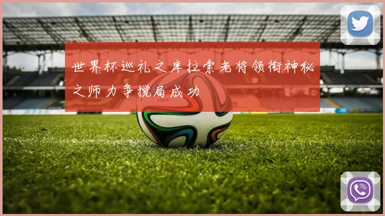 世界杯巡礼之库拉索老将领衔神秘之师力争搅局成功